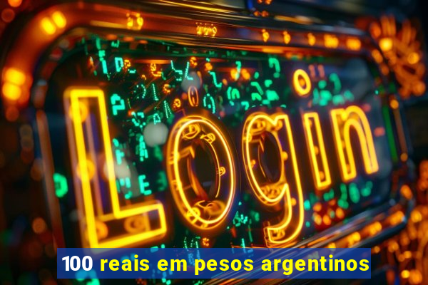 100 reais em pesos argentinos